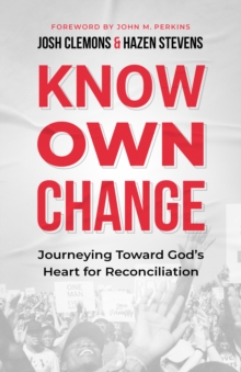 Know Own Change : Journeying Toward God's Heart for Reconciliation