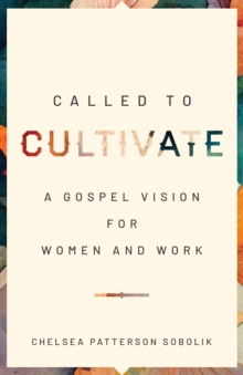 Called to Cultivate : A Gospel Vision for Women and Work