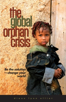 Global Orphan Crisis : Be the Solution, Change Your World