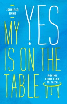 My Yes Is on the Table : Moving from Fear to Faith