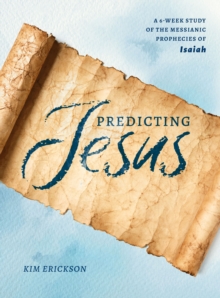 Predicting Jesus : A 6-Week Study of the Messianic Prophecies of Isaiah