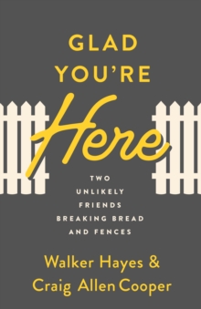 Glad You're Here : Two Unlikely Friends Breaking Bread and Fences