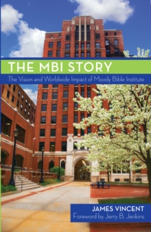 MBI Story : The Vision and Worldwide Impact of the Moody Bible Institute