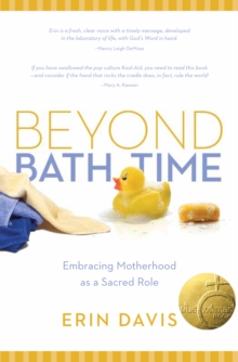 Beyond Bath Time : Embracing Motherhood as a Sacred Role (True Woman)