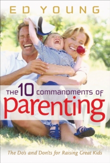 10 Commandments of Parenting : The Do's and Don'ts for Raising Great Kids