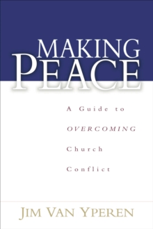 Making Peace : A Guide to Overcoming Church Conflict