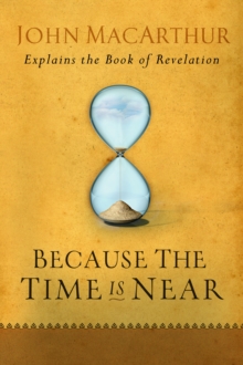 Moody Publishers Because The Time Is Near , John MacArthur Explains The Book Of Revelation