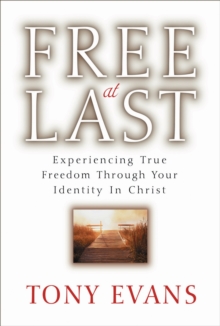 Free at Last : Experiencing True Freedom Through Your Identity in Christ