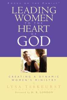 Leading Women to the Heart of God : Creating a Dynamic Women's Ministry