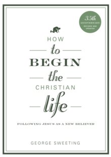 How to Begin the Christian Life : Following Jesus as a New Believer