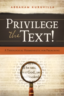 Privilege the Text! : A Theological Hermeneutic for Preaching