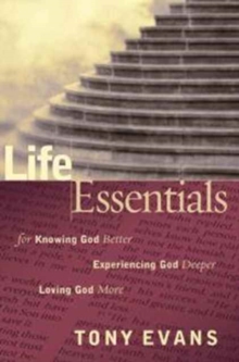 Life Essentials for Knowing God Better, Experiencing God Deeper, Loving God More, Paperback / softback Book Life Essentials for Knowing God Better, Experiencing God Deeper, Loving God More, Paperback / softback Book