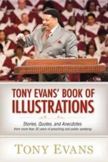 Tony Evan's Book of Illustrations : Stories, Quotes, and Anecdotes from More Than 30 Years of Preaching and Public Speaking, Hardback Book Tony Evan's Book of Illustrations : Stories, Quotes, and Anecdotes from More Than 30 Years of Preaching and Public Speaking, Hardback Book
