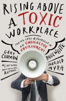 Rising Above a Toxic Workplace : Taking Care of Yourself in an Unhealthy Environment