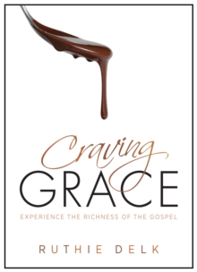 Craving Grace : Experience the Richness of the Gospel