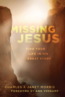 Missing Jesus : Find Your Life in His Great Story