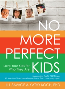 No More Perfect Kids : Love Your Kids for Who They Are