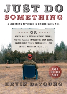 Just Do Something : A Liberating Approach to Finding God's Will