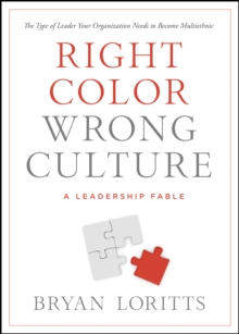 Right Color, Wrong Culture : The Type of Leader Your Organization Needs to Become Multiethnic