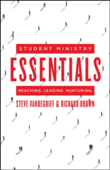 Student Ministry Essentials : Reaching. Leading. Nurturing.