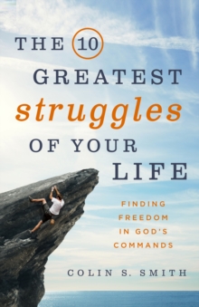 10 Greatest Struggles of Your Life : Finding Freedom in God's Commands