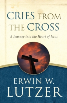 Cries from the Cross : A Journey into the Heart of Jesus