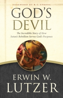 God's Devil : The Incredible Story of How Satan's Rebellion Serves God's Purposes