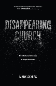 Disappearing Church : From Cultural Relevance to Gospel Resilience