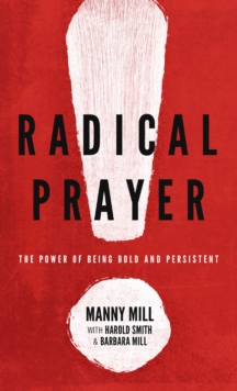 Radical Prayer : The Power of Being Bold and Persistent