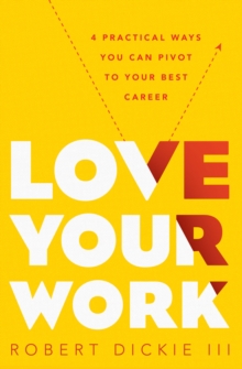 Love Your Work : 4 Practical Ways You Can Pivot to Your Best Career