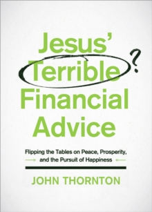 Jesus' Terrible Financial Advice : Flipping the Tables on Peace, Prosperity, and the Pursuit of Happiness