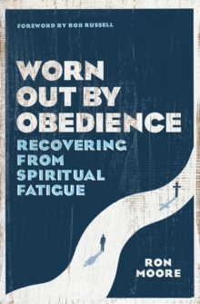 Worn Out by Obedience : Recovering from Spiritual Fatigue