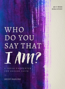 Who Do You Say that I AM? : A Fresh Encounter for Deeper Faith