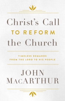 Christ's Call to Reform the Church : Timeless Demands From the Lord to His People