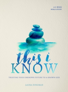 This I Know : Trusting Your Unknown Future to a Known God