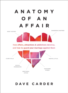 Anatomy of an Affair : How Affairs, Attractions, and Addictions Develop, and How to Guard Your Marriage Against Them