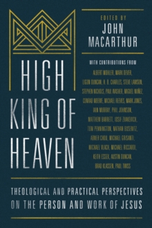 High King of Heaven : Theological and Practical Perspectives on the Person and Work of Jesus