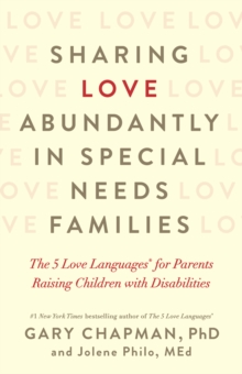 Sharing Love Abundantly in Special Needs Families : The 5 Love Languages(R) for Parents Raising Children with Disabilities