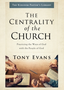 Centrality of the Church : Practicing the Ways of God with the People of God