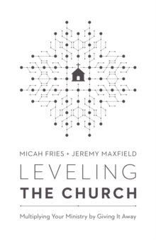 Leveling the Church : Multiplying Your Ministry by Giving It Away