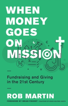 When Money Goes on Mission : Fundraising and Giving in the 21st Century