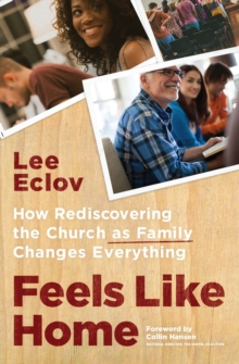 Feels Like Home : How Rediscovering the Church as Family Changes Everything