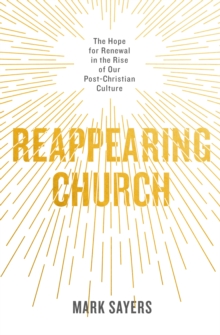 Reappearing Church : The Hope for Renewal in the Rise of Our Post-Christian Culture