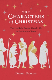 Characters of Christmas : The Unlikely People Caught Up in the Story of Jesus