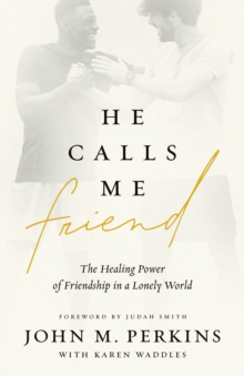 He Calls Me Friend : The Healing Power of Friendship in a Lonely World