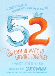 52 Uncommon Ways to Unwind Together : A Couple's Guide to Relaxing, Refreshing, and De-Stressing