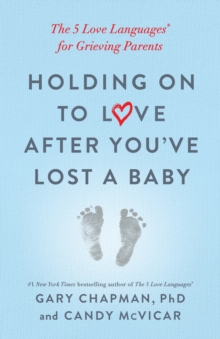 Holding on to Love After You've Lost a Baby : The 5 Love Languages(R) for Grieving Parents