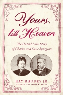 Yours, Till Heaven : The Untold Love Story of Charles and Susie Spurgeon