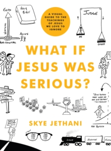 What If Jesus Was Serious? : A Visual Guide to the Teachings of Jesus We Love to Ignore