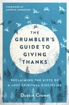 Grumbler's Guide to Giving Thanks : Reclaiming the Gifts of a Lost Spiritual Discipline